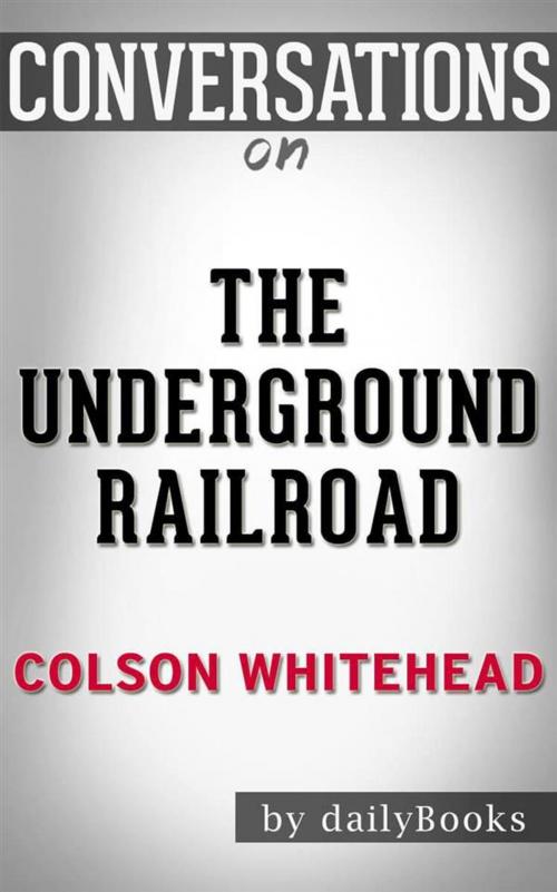 Cover of the book The Underground Railroad (Pulitzer Prize Winner) (National Book Award Winner) (Oprah's Book Club): A Novel by Colson Whitehead  | Conversation Starters by dailyBooks, Daily Books