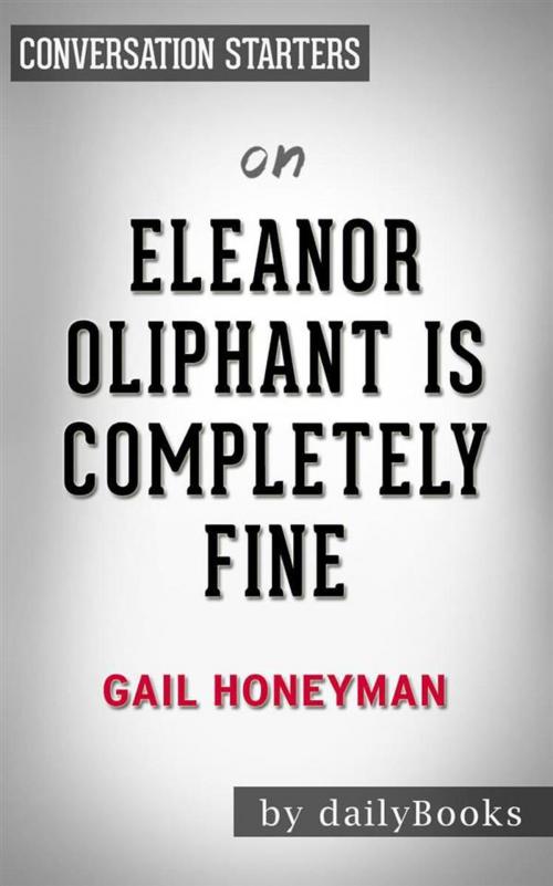 Cover of the book Eleanor Oliphant Is Completely Fine: A Novel by Gail Honeyman | Conversation Starters by dailyBooks, Daily Books