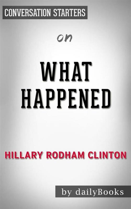 Cover of the book What Happened: by Hillary Rodham Clinton | Conversation Starters by dailyBooks, Daily Books