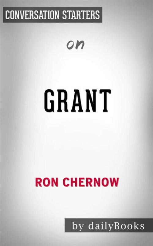 Cover of the book Grant: by Ron Chernow | Conversation Starters by dailyBooks, Daily Books