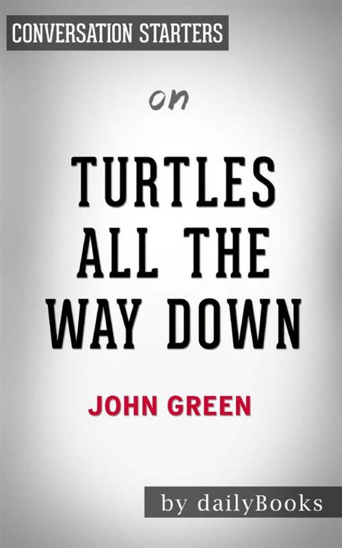 Cover of the book Turtles All the Way Down: by John Green | Conversation Starters by dailyBooks, Daily Books