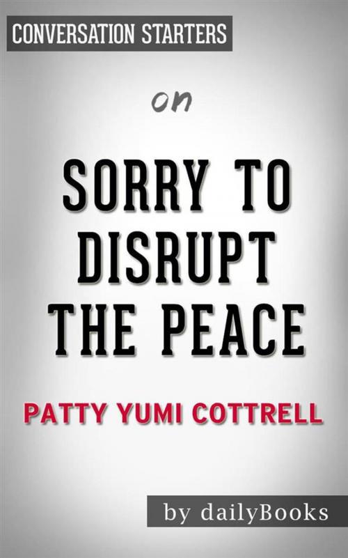 Cover of the book Sorry to Disrupt the Peace: A Novel by Patty Yumi Cottrell | Conversation Starters by dailyBooks, Daily Books