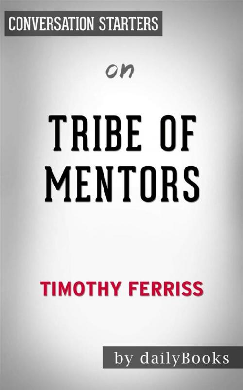 Cover of the book Tribe of Mentors: Short Life Advice from the Best in the World by Tim Ferriss  | Conversation Starters by dailyBooks, Daily Books