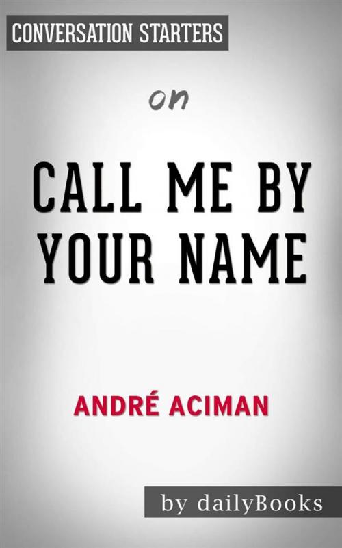 Cover of the book Call Me by Your Name: A Novel by André Aciman | Conversation Starters by dailyBooks, Daily Books