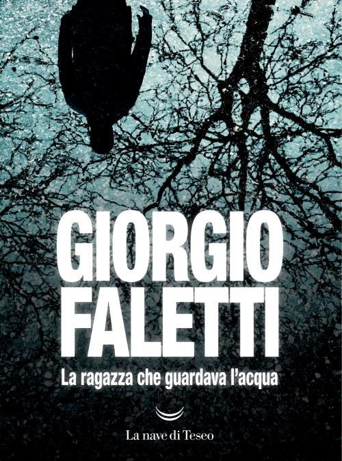 Cover of the book La ragazza che guardava l’acqua by Giorgio Faletti, La nave di Teseo