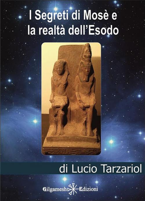 Cover of the book I segreti di Mosè e la realtà dell'Esodo by Sconosciuto, Lucio Tarzariol, Gilgamesh Edizioni