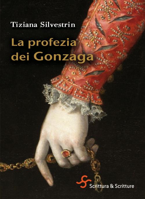 Cover of the book La profezia dei Gonzaga by Tiziana Silvestrin, Scrittura & Scritture