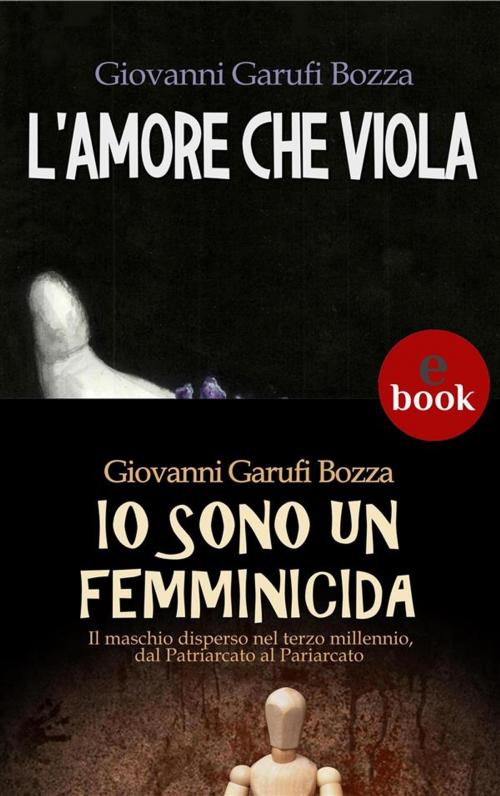 Cover of the book L'Amore che Viola + Io sono un femminicida by Giovanni Garufi Bozza, Edizioni DrawUp