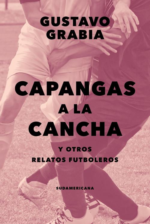 Cover of the book Capangas a la cancha by Gustavo Grabia, Penguin Random House Grupo Editorial Argentina