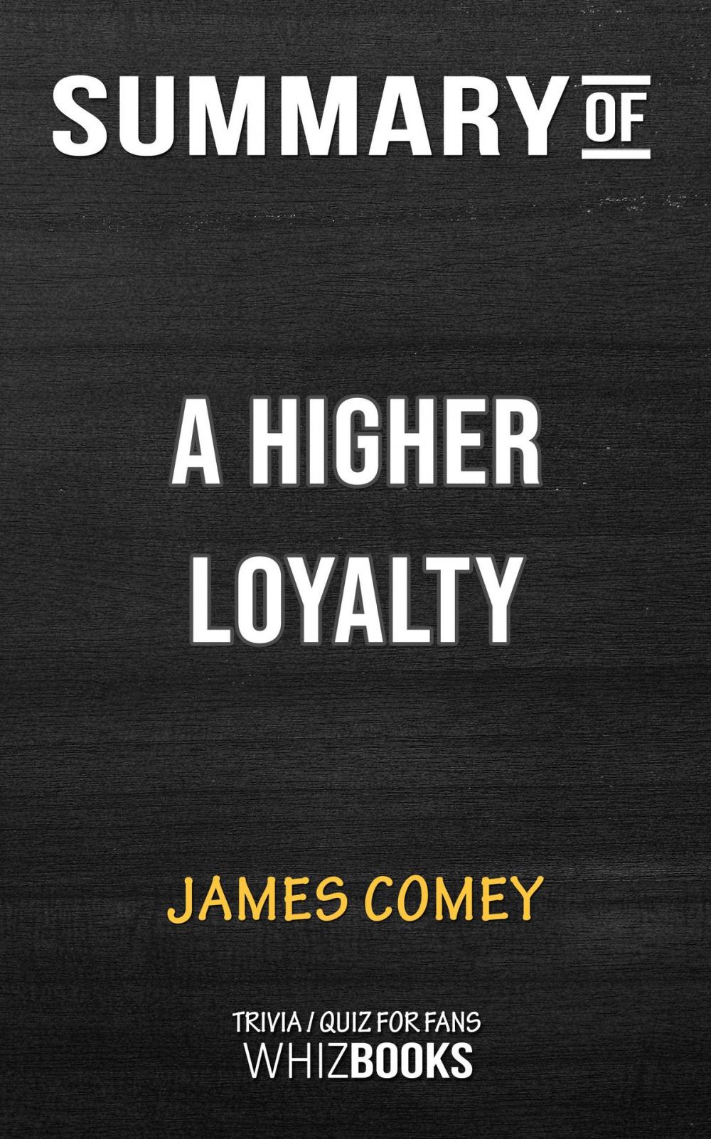 Big bigCover of Summary of A Higher Loyalty: Truth, Lies, and Leadership by James Comey (Trivia/Quiz for Fans)