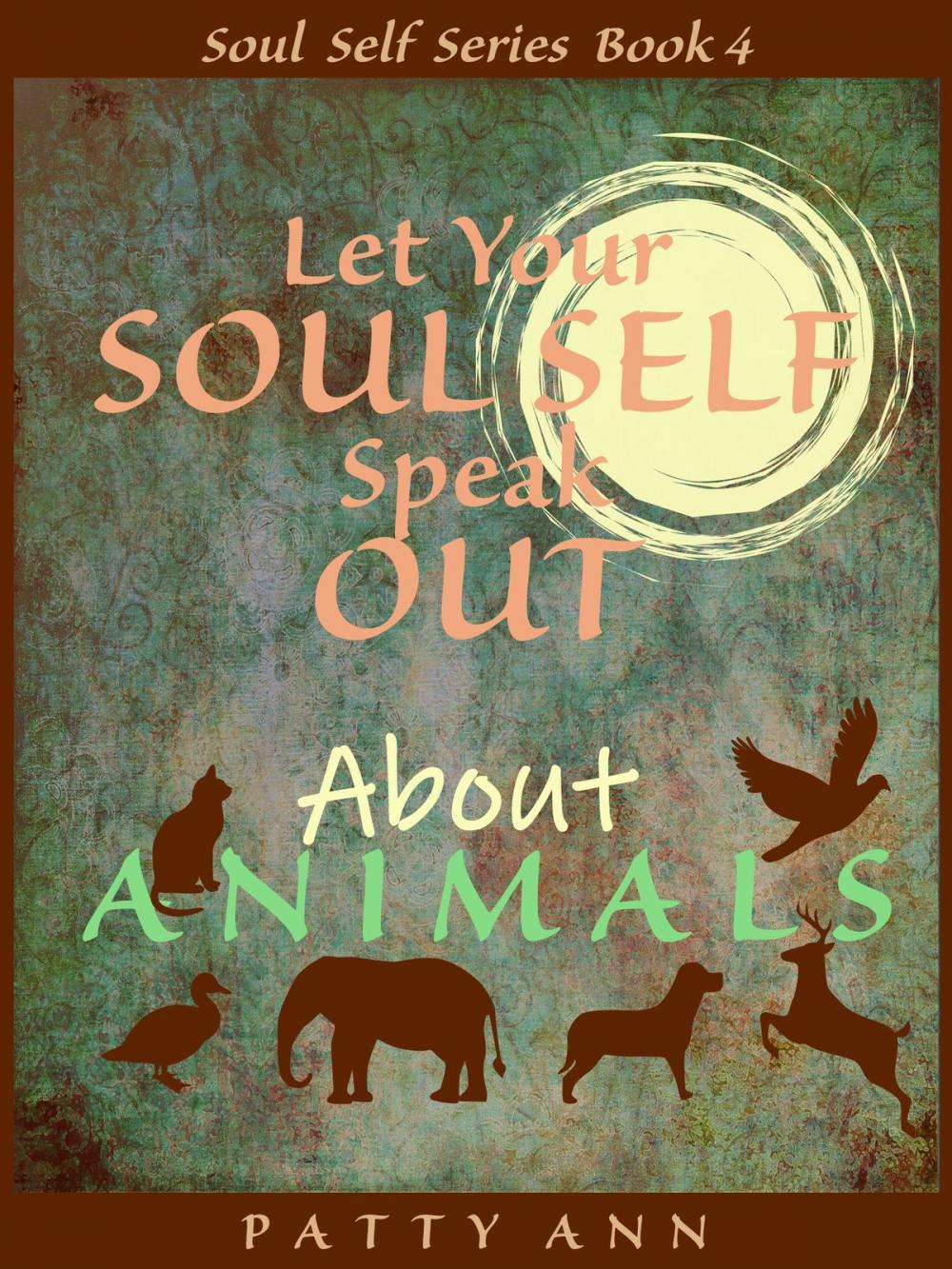 Big bigCover of Let Your Soul Self Speak Out About Animals (Book 4)
