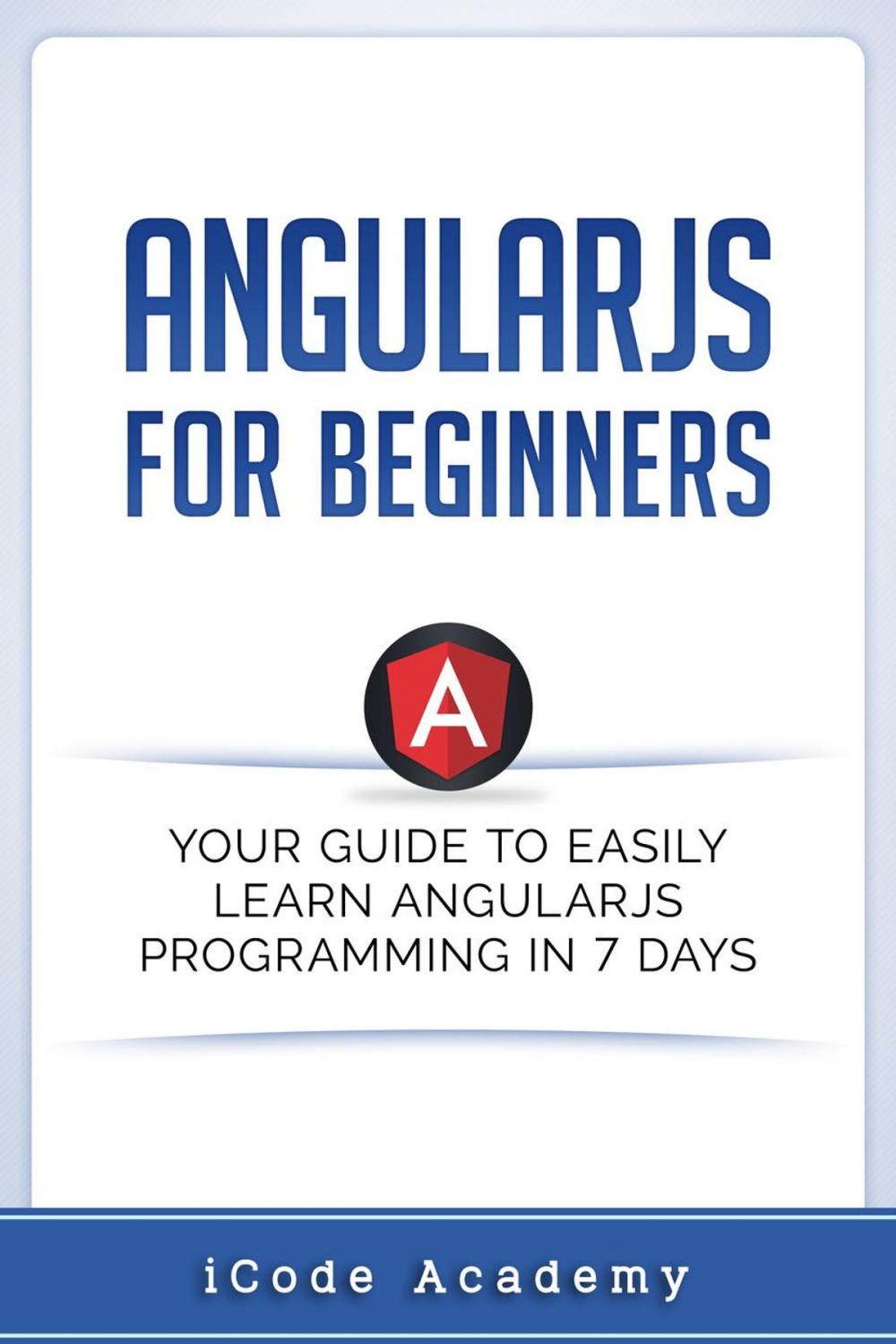 Big bigCover of Angular JS for Beginners: Your Guide to Easily Learn Angular JS In 7 Days
