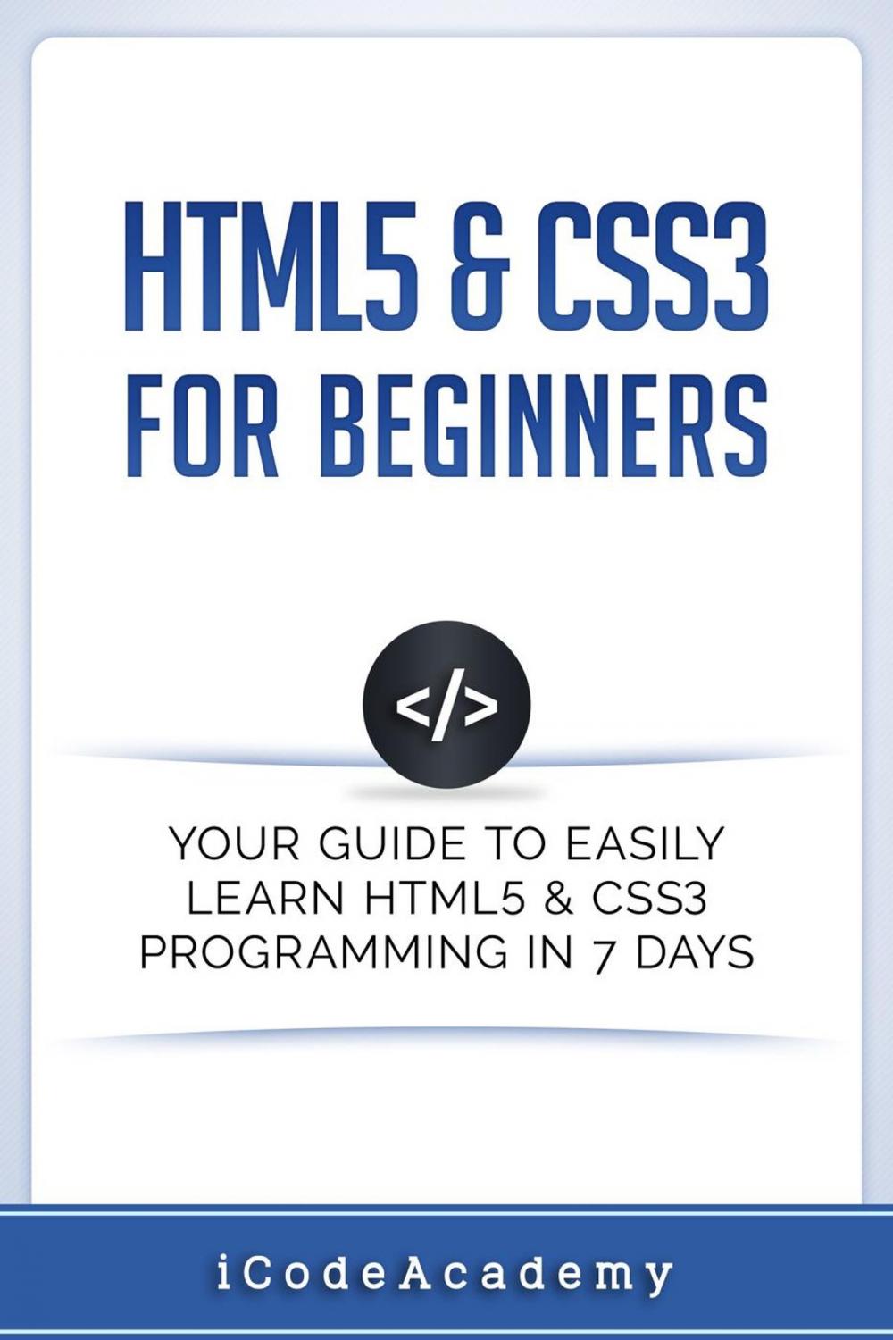 Big bigCover of HTML5 & CSS3 For Beginners: Your Guide To Easily Learn HTML5 & CSS3 Programming in 7 Days