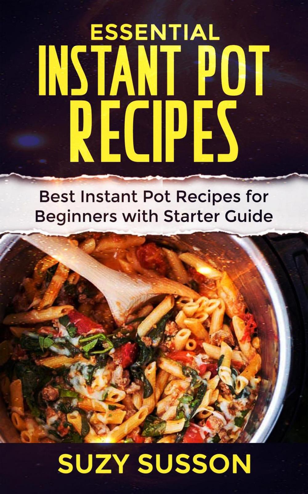 Big bigCover of Essential Instant Pot Recipes : Best Instant Pot Recipes for Beginners with Starter Guide