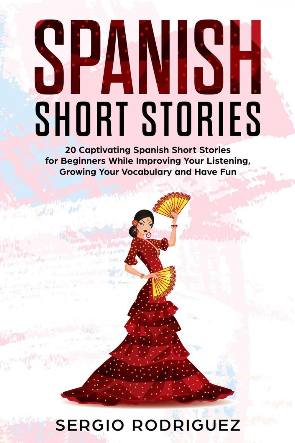 Big bigCover of Spanish Short Stories: 20 Captivating Spanish Short Stories for Beginners While Improving Your Listening, Growing Your Vocabulary and Have Fun