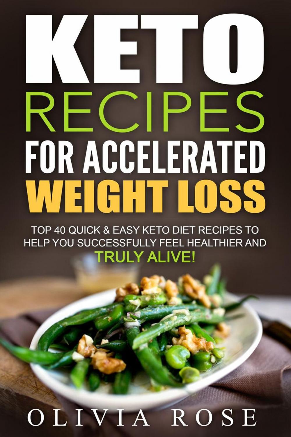 Big bigCover of Keto Recipes for Accelerated Weight Loss: Top 40 Quick & Easy Keto Diet Recipes to Help You Successfully Feel Healthier and Truly Alive!