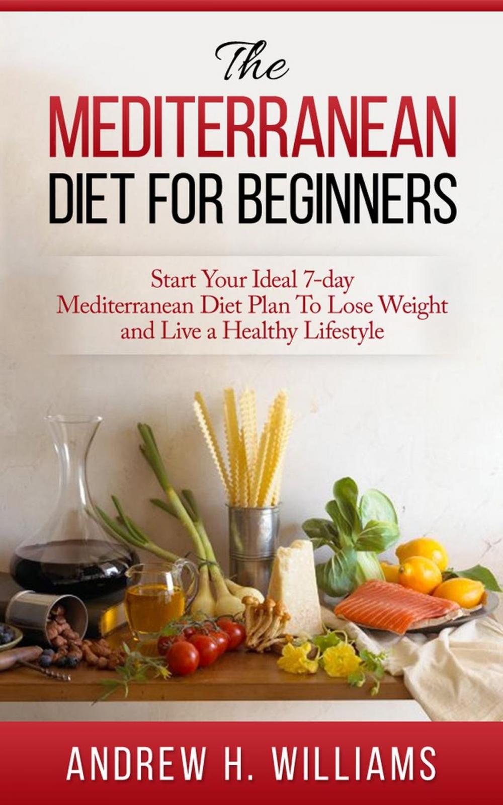 Big bigCover of The Mediterranean Diet For Beginners: Start Your Ideal 7-Day Mediterranean Diet Plan To Lose Weight and Live An Healthy Lifestyle