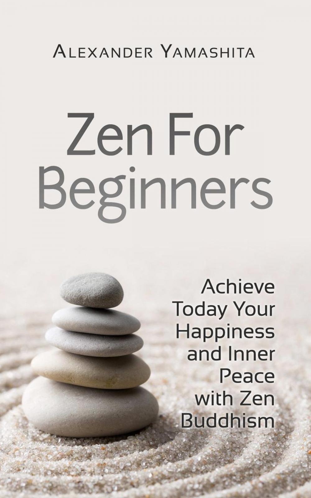 Big bigCover of Zen For Beginners: Achieve Today Your Happiness and Inner Peace With Zen Buddhism