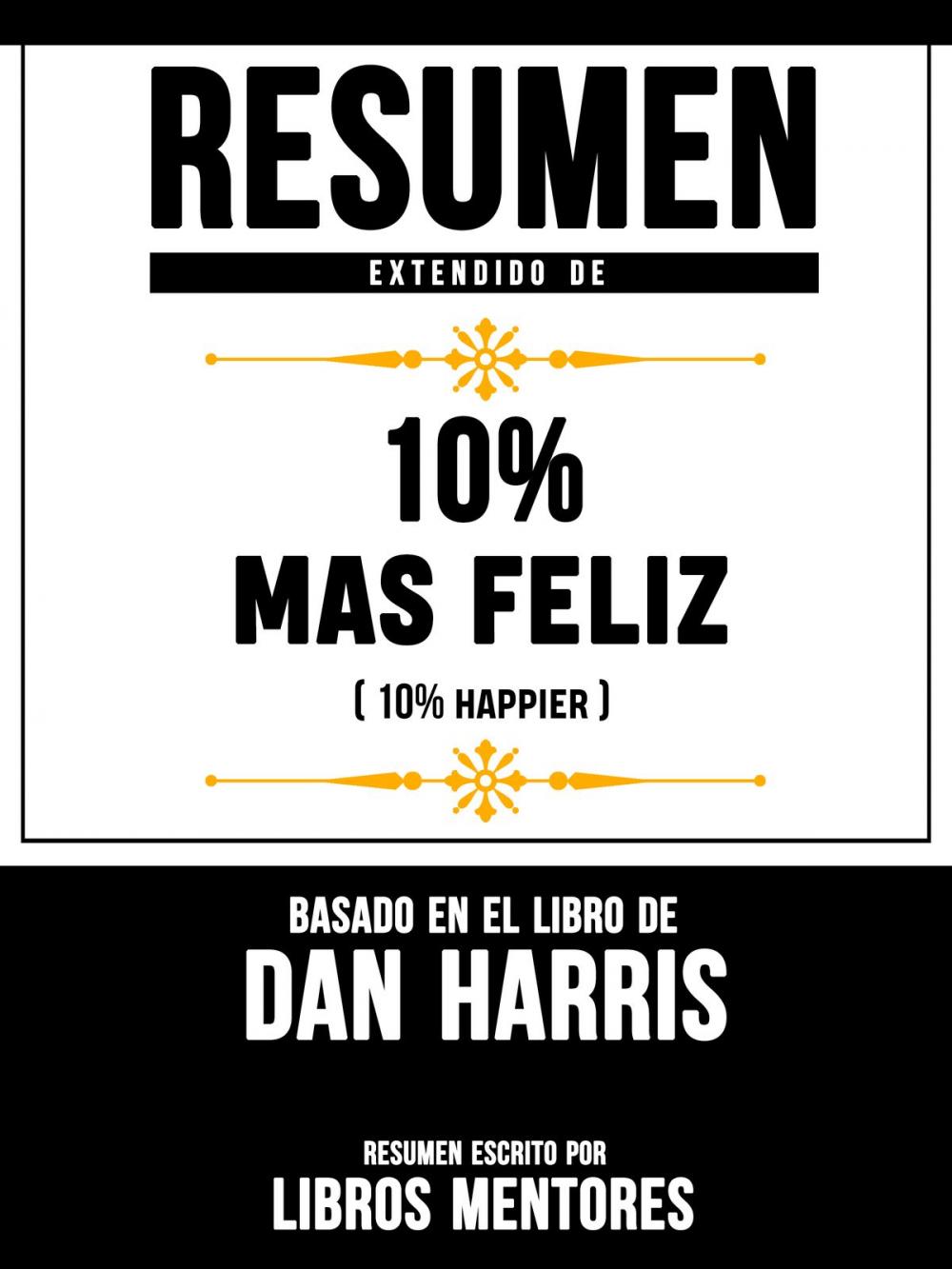 Big bigCover of Resumen Extendido De 10% Mas Feliz (10% Happier) – Basado En El Libro De Dan Harris