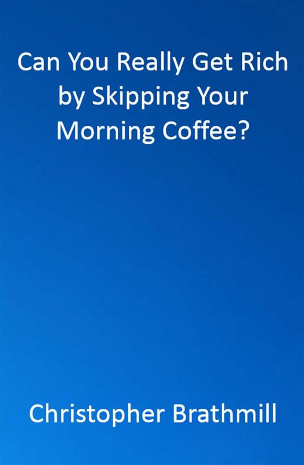 Big bigCover of Can You Really Get Rich by Skipping Your Morning Coffee?