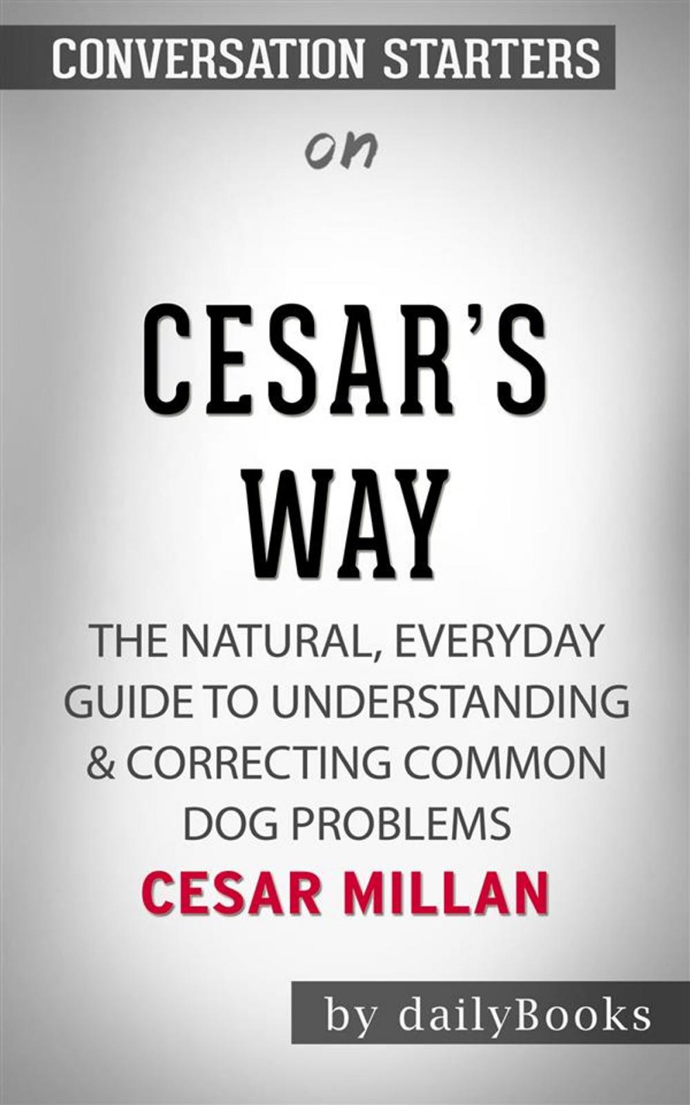 Big bigCover of Cesar's Way: The Natural, Everyday Guide to Understanding & Correcting Common Dog Problems by Cesar Millan | Conversation Starters