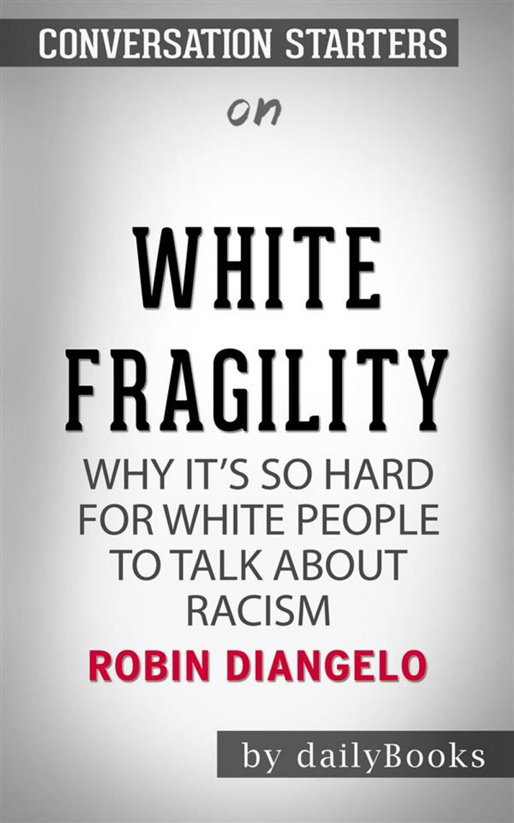 Big bigCover of White Fragility: Why It's So Hard for White People to Talk About Racism by Robin DiAngelo | Conversation Starters