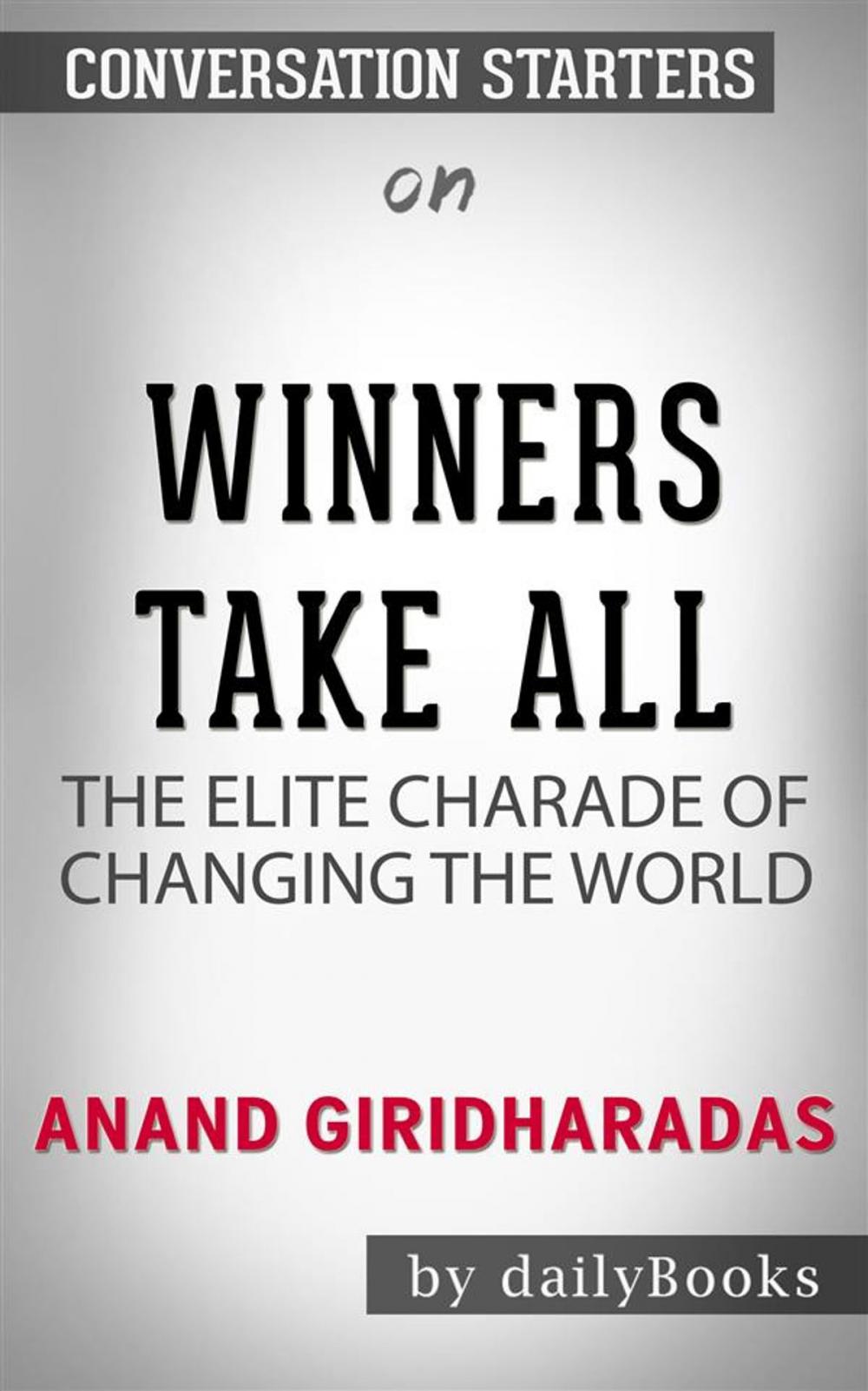 Big bigCover of Winners Take All: The Elite Charade of Changing the World  by Anand Giridharadas | Conversation Starters