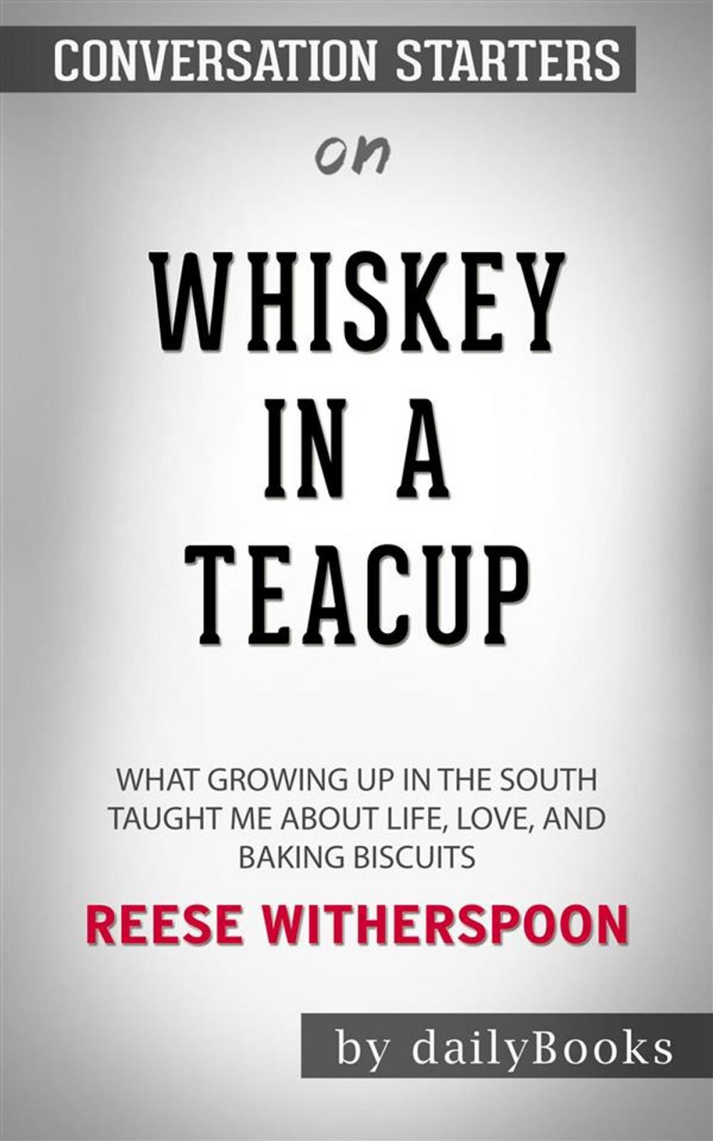 Big bigCover of Whiskey in a Teacup: What Growing Up in the South Taught Me About Life, Love, and Baking Biscuits by Reese Witherspoon | Conversation Starters