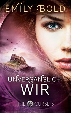 Cover of the book The Curse 3: UNVERGÄGNLICH wir by Emily Bold