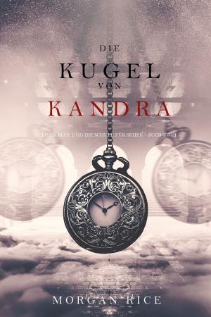 Cover of the book Die Kugel von Kandra (Oliver Blue und die Schule für Seher − Buch Zwei) by Morgan Rice