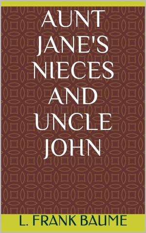 Cover of the book Aunt Jane's Nieces and Uncle John by Scott Bachmann