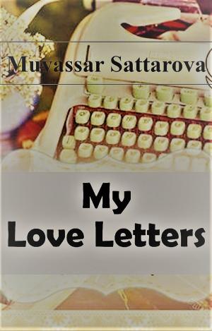 Cover of the book My Love Letters by Muyassar Sattarova