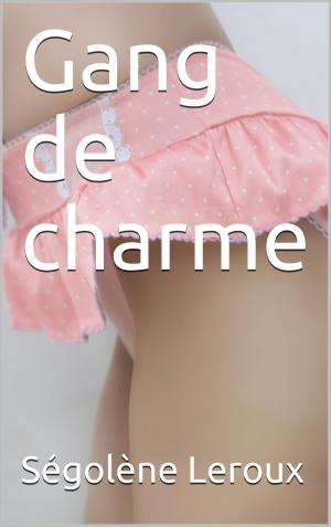 Cover of the book Gang de charme by Ségolène Leroux
