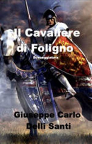 Cover of the book Il Cavaliere di Foligno by Giuseppe Carlo Delli Santi