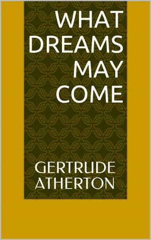 Cover of the book What Dreams May Come by Gertrude Atherton