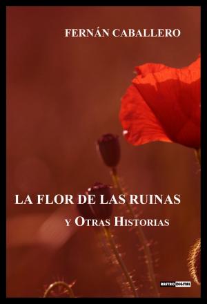 Cover of the book La flor de las ruinasy y otras historias by Regan Black