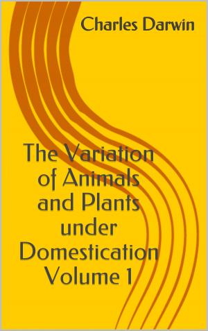 Book cover of The Variation of Animals and Plants under Domestication Volume 1