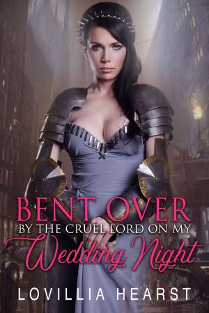 Cover of the book Bent Over By The Cruel Lord On My Wedding Night by Lovillia Hearst