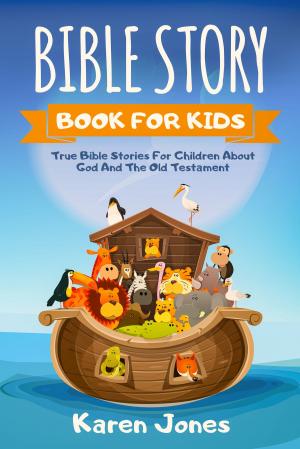 Book cover of Bible Story Book For Kids: True Bible Stories for Children About God And The Old Testament Every Christian Child Should Know