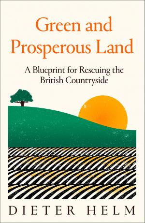 Cover of Green and Prosperous Land: A Blueprint for Rescuing the British Countryside