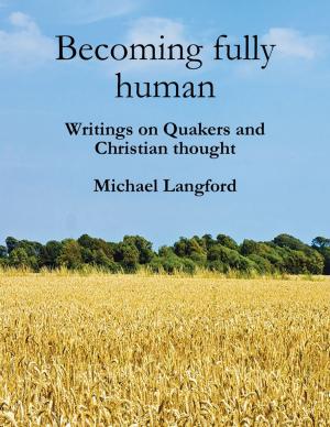 Cover of the book Becoming Fully Human: Writings On Quakers And Christian Thought by Ron Lauglin