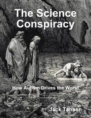 Cover of the book The Science Conspiracy: How Autism Drives the World by Danyel Naq