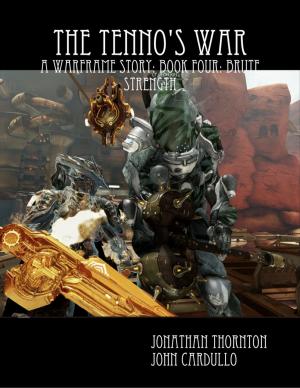 Cover of the book The Tenno's War: A Warframe Story: Book Four: Brute Strength by Philip Tranton
