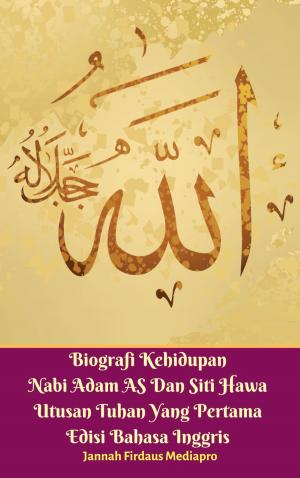 Cover of the book Biografi Kehidupan Nabi Adam AS Dan Siti Hawa Utusan Tuhan Yang Pertama Edisi Bahasa Inggris by Ibn Ali, Binte Abbas