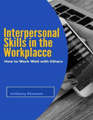 Cover of the book Interpersonal Skills In the Workplace: How to Work Well With Others by Sky Aldovino