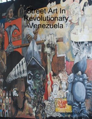 Cover of the book Street Art In Revolutionary Venezuela by Jonathan Cog
