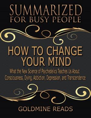 Cover of the book How to Change Your Mind - Summarized for Busy People: What the New Science of Psychedelics Teaches Us About Consciousness, Dying, Addiction, Depression, and Transcendence: Based on the Book by Michael Pollan by Jodie Sandiford