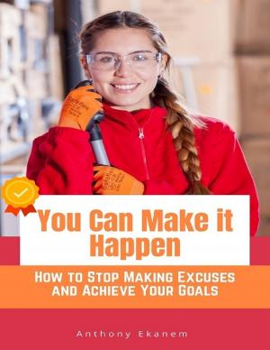 Cover of the book You Can Make It Happen: How to Stop Making Excuses and Achieve Your Goals by Jonathan Albin