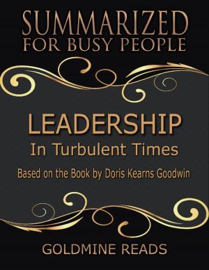 Cover of the book Leadership - Summarized for Busy People: In Turbulent Times: Based on the Book by Doris Kearns Goodwin by Kimberly Vogel