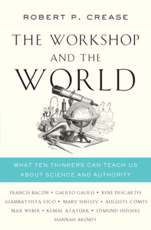 Book cover of The Workshop and the World: What Ten Thinkers Can Teach Us About Science and Authority